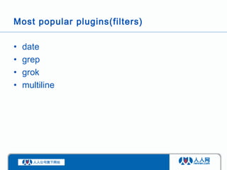 Most popular plugins(filters)

•   date
•   grep
•   grok
•   multiline
 