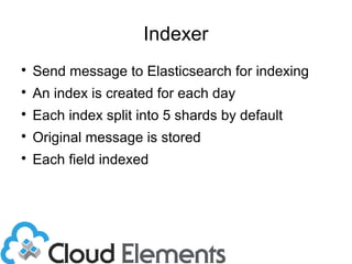 Indexer

Send message to Elasticsearch for indexing

An index is created for each day

Each index split into 5 shards by default

Original message is stored

Each field indexed
 