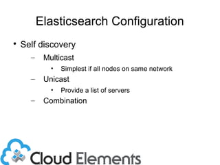 Elasticsearch Configuration

Self discovery
– Multicast
• Simplest if all nodes on same network
– Unicast
• Provide a lis...