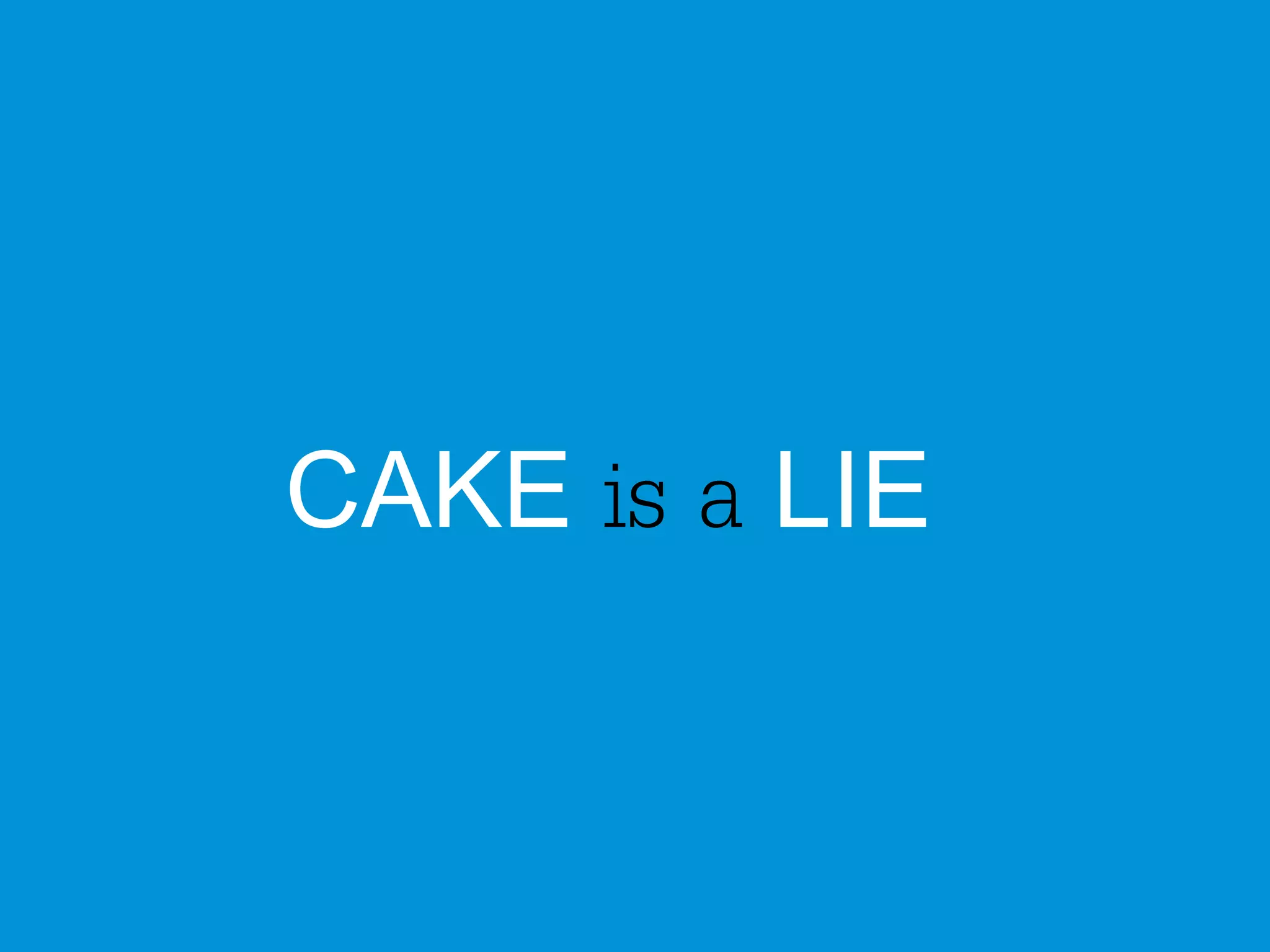 CAKE is a LIE 
 