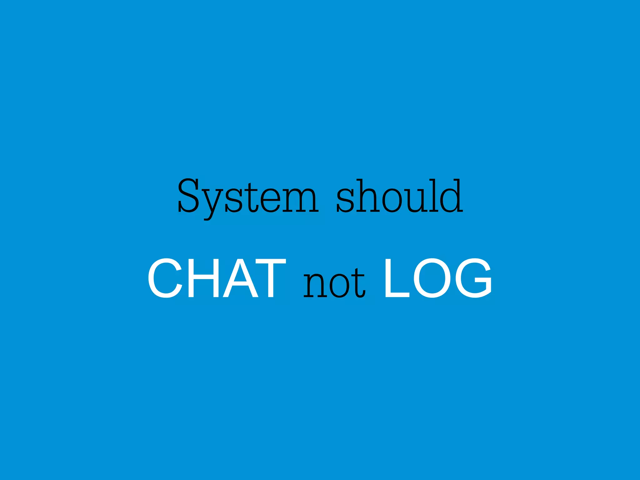 System should 
CHAT not LOG 
 