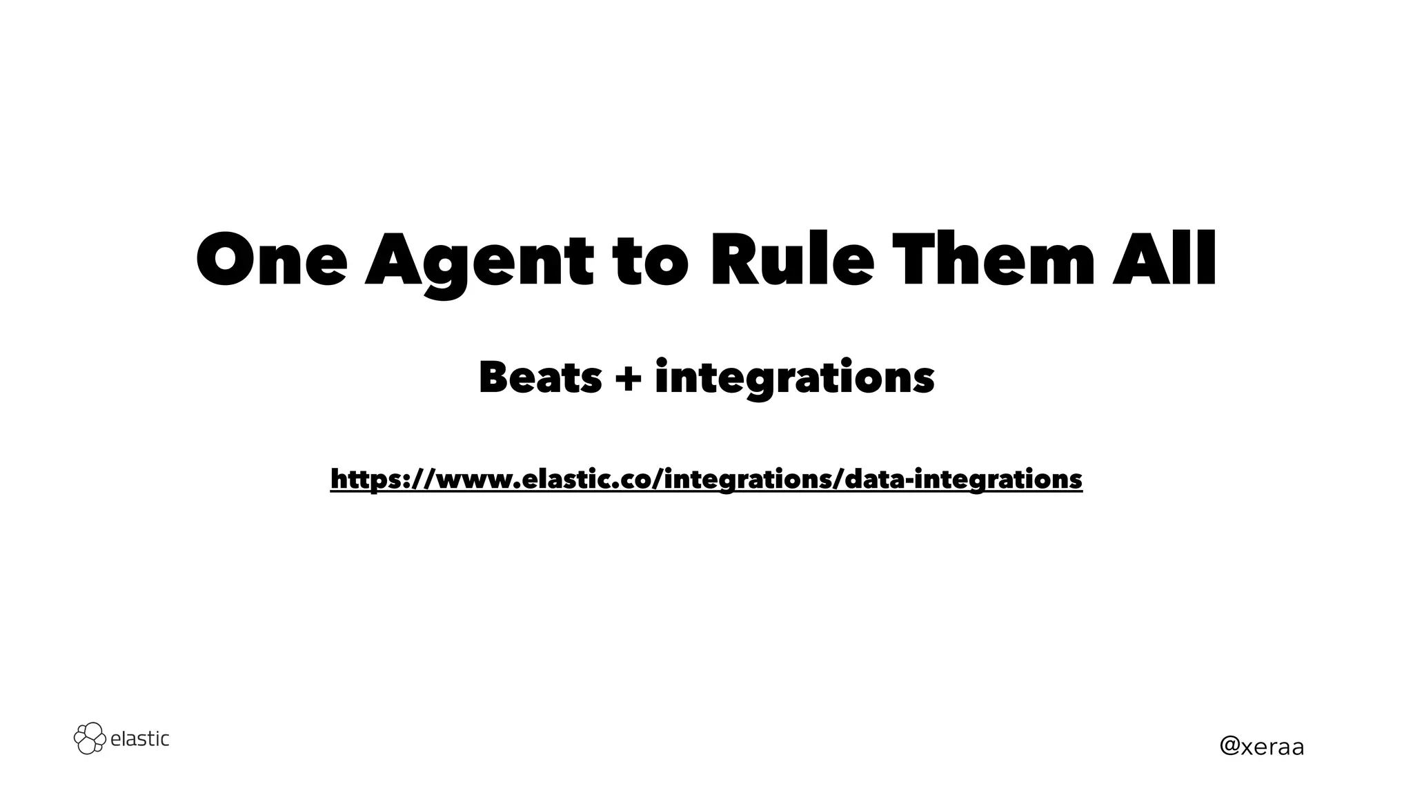 One Agent to Rule Them All
Beats + integrations
https://www.elastic.co/integrations/data-integrations
@xeraa
 