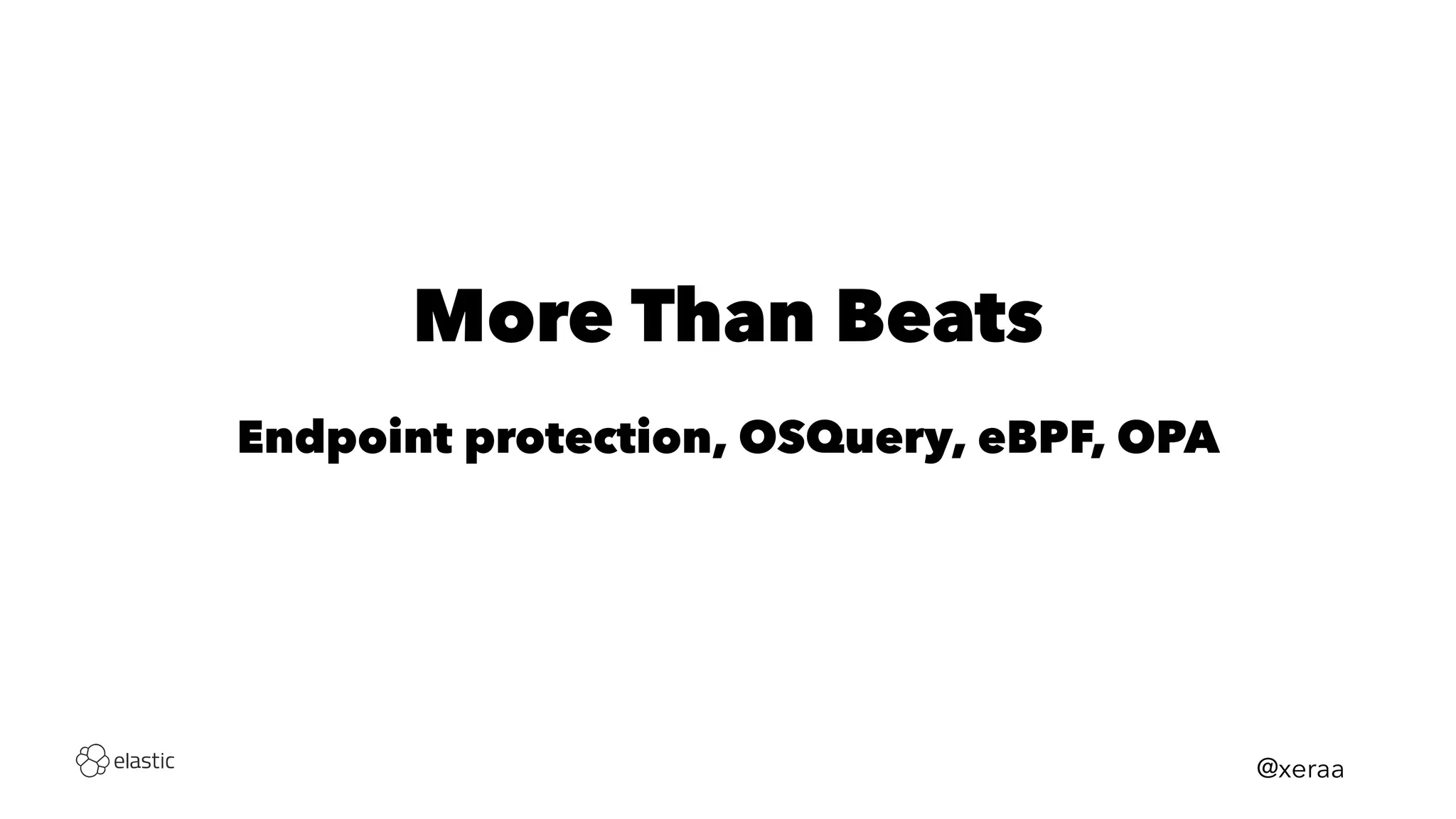 More Than Beats
Endpoint protection, OSQuery, eBPF, OPA
@xeraa
 