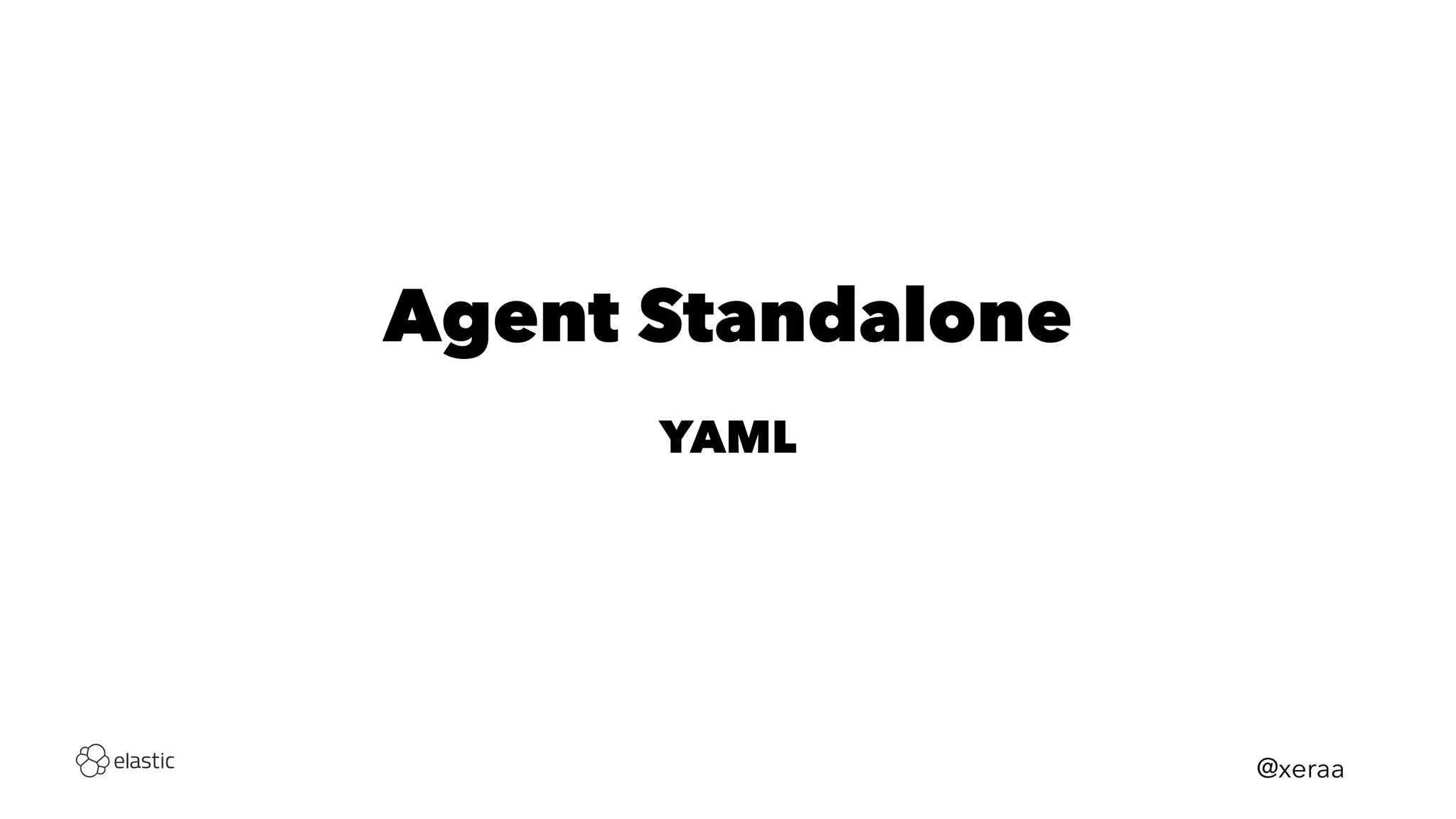 Agent Standalone
YAML
@xeraa
 