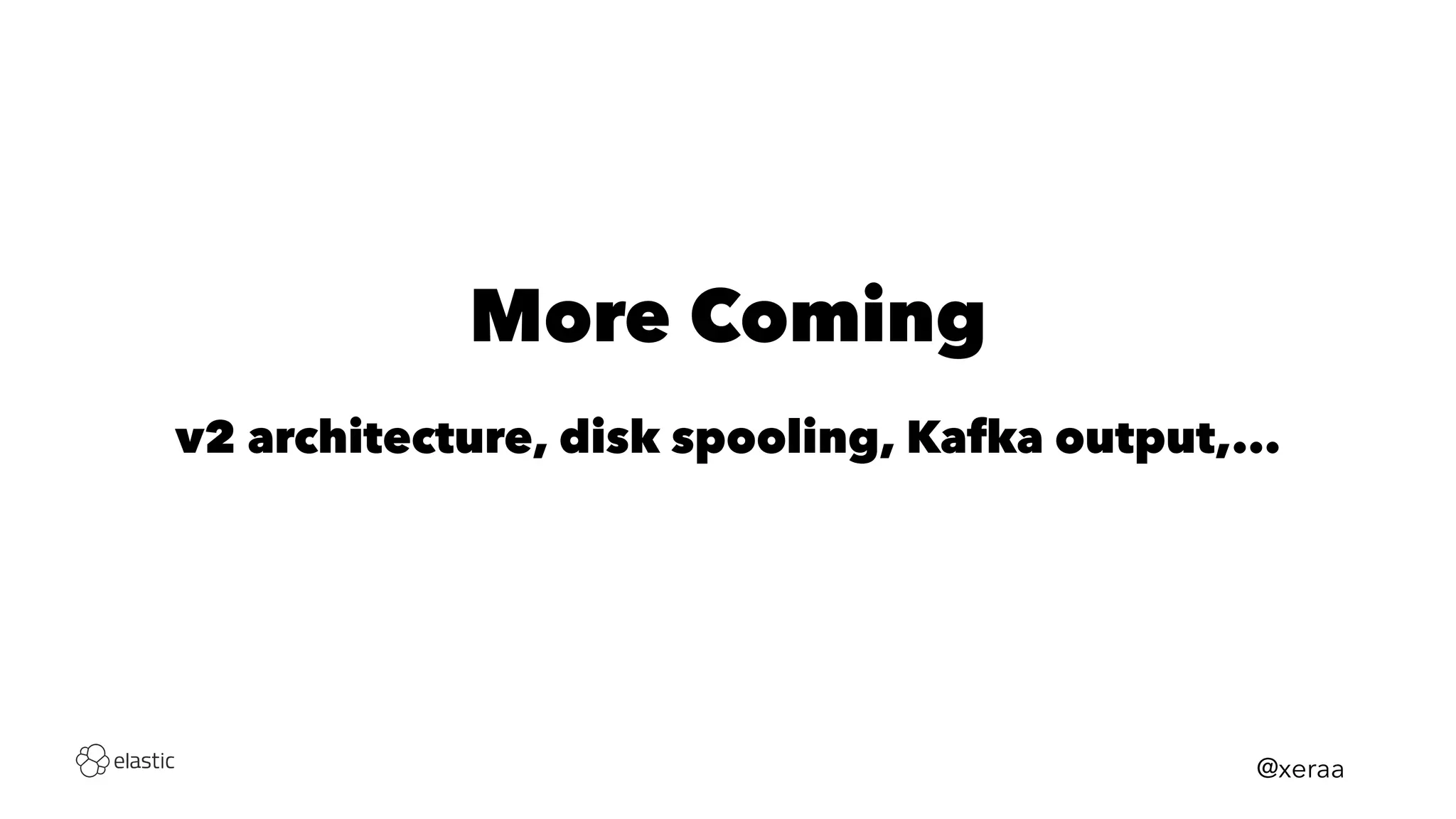 More Coming
v2 architecture, disk spooling, Kafka output,...
@xeraa
 