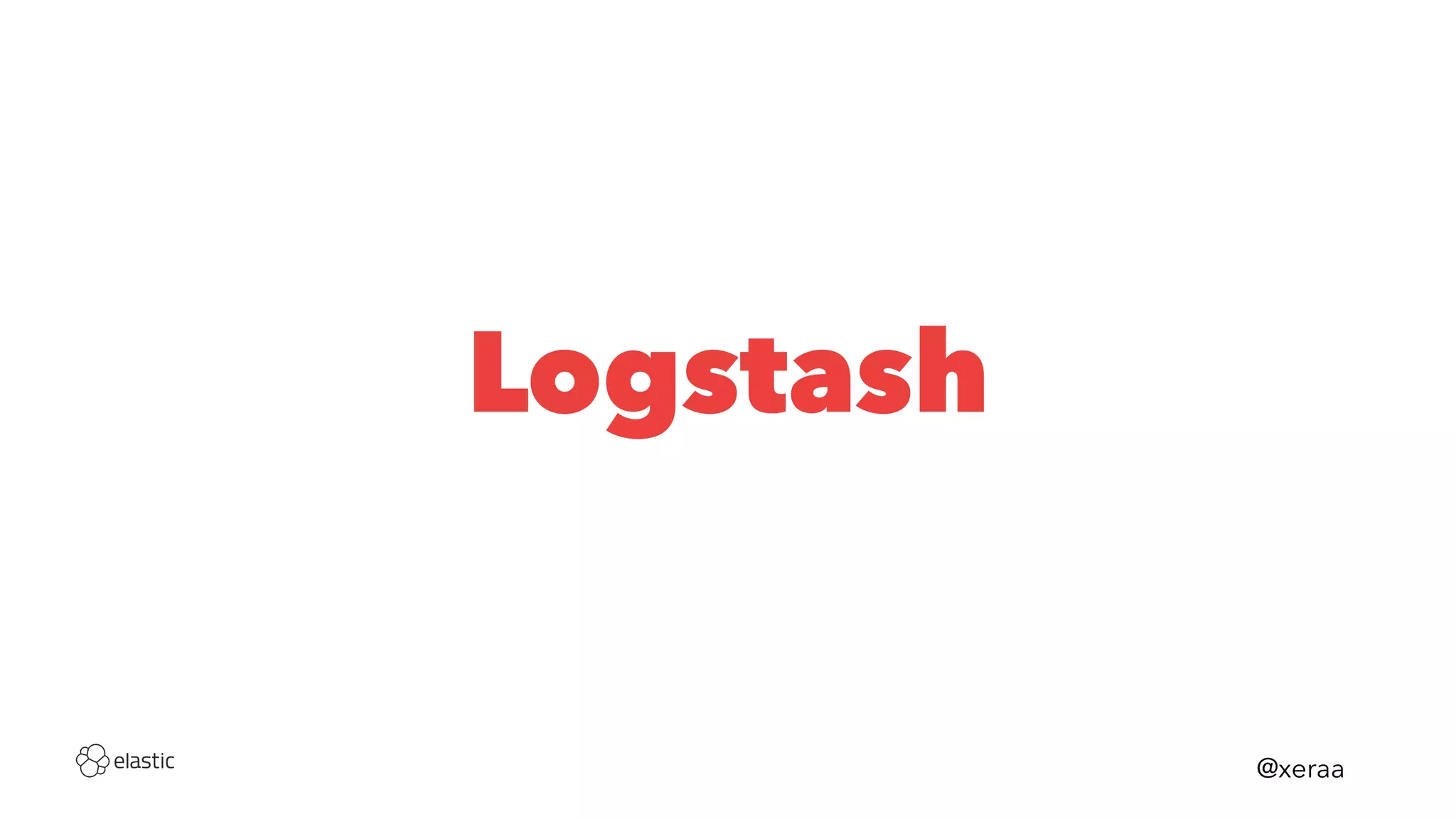 Logstash
@xeraa
 