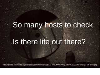 So many hosts to check
Is there life out there?
http://upload.wikimedia.org/wikipedia/commons/a/aa/ESO-The_Milky_Way_above_La_Silla-phot-27-04-hires.jpg
 