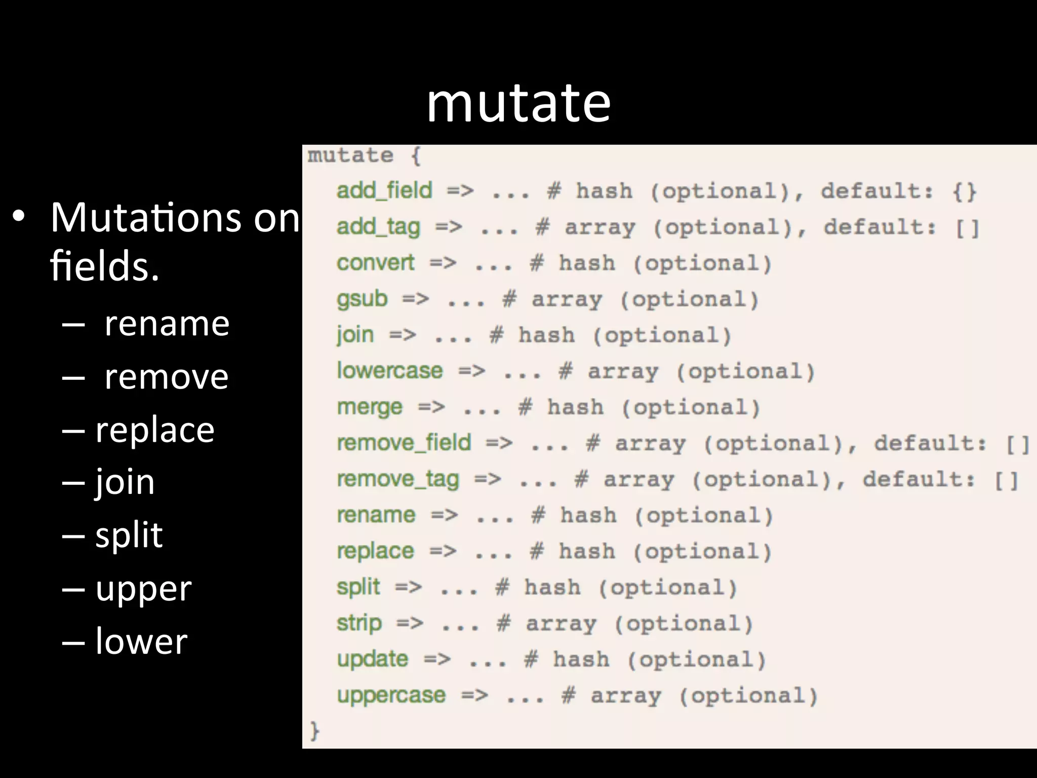 mutate	
  
•  Muta4ons	
  on	
  
ﬁelds.	
  	
  
– 	
  rename	
  
– 	
  remove	
  
– replace	
  
– join	
  
– split	
  
– upper	
  
– lower
 