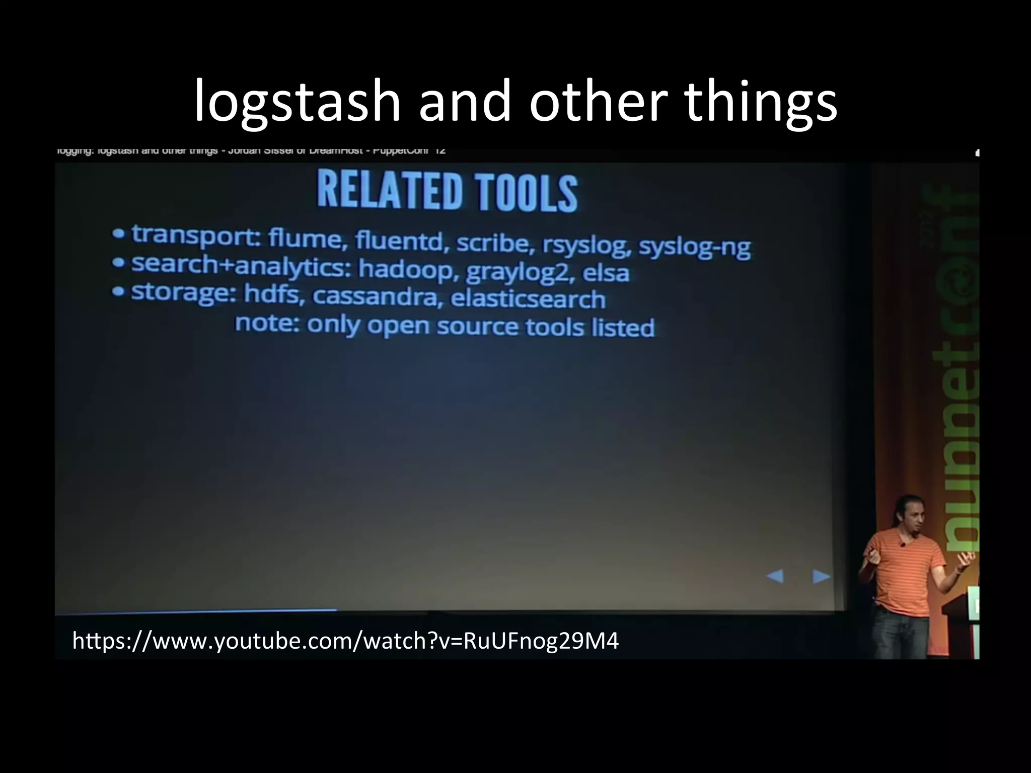 logstash	
  and	
  other	
  things
hRps://www.youtube.com/watch?v=RuUFnog29M4
 