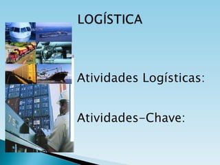 Atividades Logísticas: Atividades-Chave: 