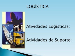 Atividades Logísticas: Atividades de Suporte: 