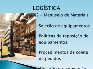 2 - Manuseio de Materiais Seleção de equipamentos Políticas de reposição de equipamentos Procedimentos de coleta de pedidos Alocação e recuperação de materiais 