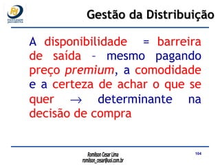 A  disponibilidade   =  barreira de saída  – mesmo pagando  preço  premium , a  comodidade  e a  certeza de achar o que se quer     determinante na  decisão de compra Gestão da Distribuição 