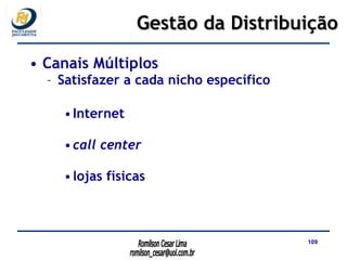 Canais Múltiplos Satisfazer a cada nicho específico Internet call center   lojas físicas Gestão da Distribuição 
