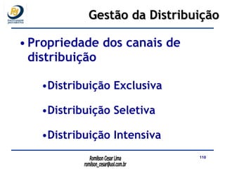 Propriedade dos canais de distribuição  Distribuição Exclusiva  Distribuição Seletiva  Distribuição Intensiva Gestão da Distribuição 