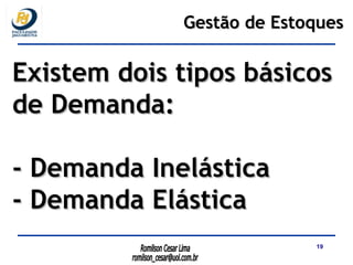 Existem dois tipos básicos  de Demanda: - Demanda Inelástica - Demanda Elástica Gestão de Estoques 