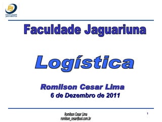 [object Object],Faculdade Jaguariuna Romilson Cesar Lima Logística 