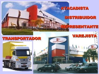 ATACADISTA DISTRIBUIDOR REPRESENTANTE VAREJISTA TRANSPORTADOR 