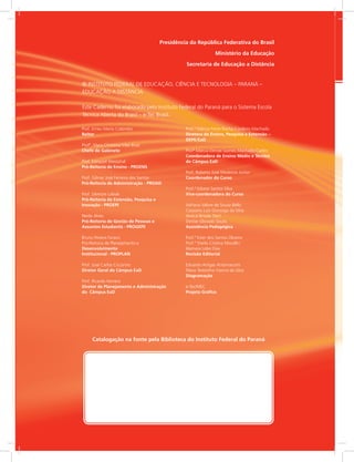 Presidência da República Federativa do Brasil
Ministério da Educação
Secretaria de Educação a Distância
Catalogação na fonte pela Biblioteca do Instituto Federal do Paraná
© INSTITUTO FEDERAL DE EDUCAÇÃO, CIÊNCIA E TECNOLOGIA – PARANÁ –
EDUCAÇÃO A DISTÂNCIA
Este Caderno foi elaborado pelo Instituto Federal do Paraná para o Sistema Escola
Técnica Aberta do Brasil – e-Tec Brasil.
Prof. Irineu Mario Colombo
Reitor
Profª. Mara Christina Vilas Boas
Chefe de Gabinete
Prof. Ezequiel Westphal
Pró-Reitoria de Ensino - PROENS
Prof. Gilmar José Ferreira dos Santos
Pró-Reitoria de Administração - PROAD
Prof. Silvestre Labiak
Pró-Reitoria de Extensão, Pesquisa e
Inovação - PROEPI
Neide Alves
Pró-Reitoria de Gestão de Pessoas e
Assuntos Estudantis - PROGEPE
Bruno Pereira Faraco
Pró-Reitoria de Planejamento e
Desenvolvimento
Institucional - PROPLAN
Prof. José Carlos Ciccarino
Diretor Geral do Câmpus EaD
Prof. Ricardo Herrera
Diretor de Planejamento e Administração
do Câmpus EaD
Prof.ª Mércia Freire Rocha Cordeiro Machado
Diretora de Ensino, Pesquisa e Extensão –
DEPE/EaD
Profª Márcia Denise Gomes Machado Carlini
Coordenadora de Ensino Médio e Técnico
do Câmpus EaD
Prof. Roberto José Medeiros Junior
Coordenador do Curso
Prof.ª Ediane Santos Silva
Vice-coordenadora do Curso
Adriana Valore de Sousa Bello
Cassiano Luiz Gonzaga da Silva
Jéssica Brisola Stori
Denise Glovaski Souto
Assistência Pedagógica
Prof.ª Ester dos Santos Oliveira
Prof.ª Sheila Cristina Mocellin
Idamara Lobo Dias
Revisão Editorial
Eduardo Artigas Antoniacomi
Flávia Terezinha Vianna da Silva
Diagramação
e-Tec/MEC
Projeto Gráfico
 