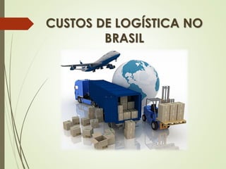 CUSTOS DE LOGÍSTICA NO
BRASIL
 