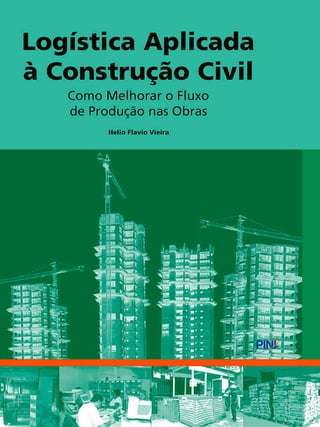 Logística Aplicada
à Construção Civil
Como Melhorar o Fluxo
de Produção nas Obras
Hélio Flavio Vieira
 