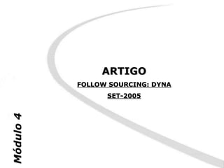 ARTIGO
           FOLLOW SOURCING: DYNA
                 SET-2005
Módulo 4
 