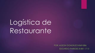 Logística de
Restaurante
POR: ALISON GONZÁLEZ 8-869-886
EDGARDO PAREDES 8-881-1713

 