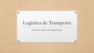 Logística de Transporte
Gestión de Cadena de Abastecimiento
 