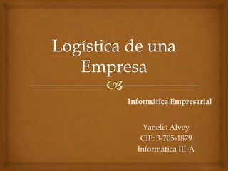 Informática Empresarial


    Yanelis Alvey
   CIP: 3-705-1879
  Informática III-A
 