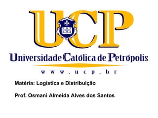 Matéria: Logística e Distribuição

Prof. Osmani Almeida Alves dos Santos
 