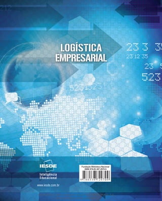 Fundação Biblioteca Nacional
ISBN 978-85-7638-731-2
LOGÍSTICA
EMPRESARIAL
Luz Selene Buller
LogísticaEmpresarialFundação Biblioteca Nacional
ISBN 978-85-387-2970-9
Este material é parte integrante do acervo do IESDE BRASIL S.A.,
mais informações www.iesde.com.br
 