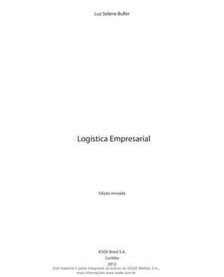 Luz Selene Buller
IESDE Brasil S.A.
Curitiba
2012
Edição revisada
Logística Empresarial
Este material é parte integrante do acervo do IESDE BRASIL S.A.,
mais informações www.iesde.com.br
 
