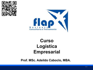 111
Prof. MSc. Adeildo Caboclo, MBA.
Curso
Logística
Empresarial
 
