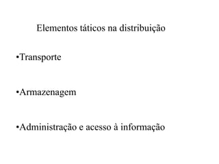 Elementos táticos na distribuição

•Transporte


•Armazenagem


•Administração e acesso à informação
 