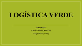LOGÍSTICA VERDE
Integrantes:
-Davila Zevallos, Kleihully
-Vargas Piñan, Sendy
 