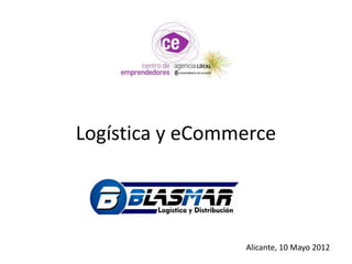 Logística y eCommerce




                 Alicante, 10 Mayo 2012
 