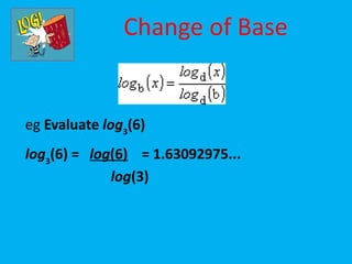 Change of Base


eg Evaluate log3(6)
log3(6) = log(6) = 1.63092975...
             log(3)
 