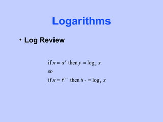 Logarithms
• Log Review


       if x = a y then y = log a x
       so
       if x = 210 then 10 = log 2 x
 