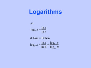 Logarithms
so
          ln x
log 2 x =
          ln 2

if base = B then
          ln x log10 x
log B x =     =
          ln B log10 B
 