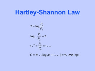 Hartley-Shannon Law
            Ps
    3 = log
            Pn
             Ps
    log10       =3
             Pn
             Ps
    10 3 =      = 1000
             Pn

    C = 3100 log 2 (1 + 1000) = 30,898 bps
 