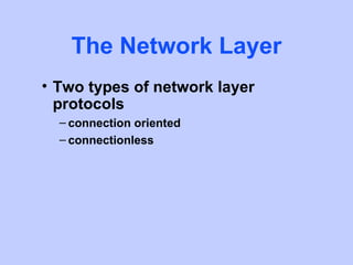 The Network Layer
• Two types of network layer
  protocols
  – connection oriented
  – connectionless
 