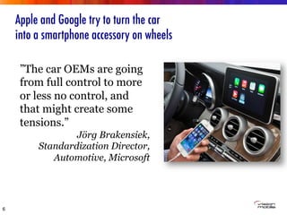 Apple and Google try to turn the car
into a smartphone accessory on wheels
6
”The car OEMs are going
from full control to ...