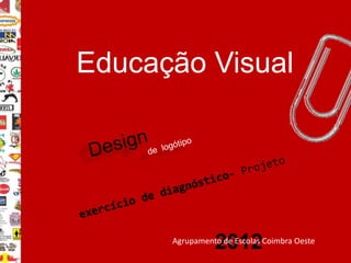 Educação Visual




                2012
      Agrupamento de Escolas Coimbra Oeste
 