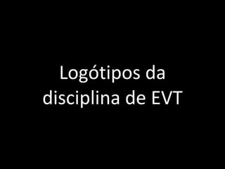 Logótipos da disciplina de EVT 