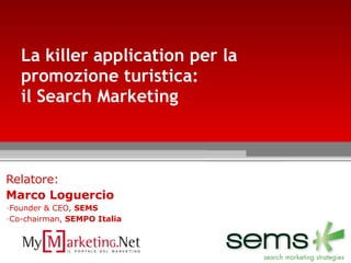 La killer application per la promozione turistica: il Search Marketing ,[object Object],[object Object],[object Object],[object Object]