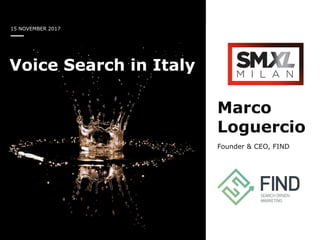 15 NOVEMBER 2017
Voice Search in Italy
Marco
Loguercio
Founder & CEO, FIND
 