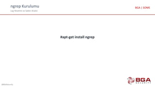 ngrep Kurulumu
Log Yönetimi ve Saldırı Analizi
@BGASecurity
BGA | SOME
#apt-get install ngrep
 