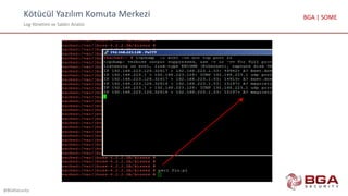 Kötücül Yazılım Komuta Merkezi
Log Yönetimi ve Saldırı Analizi
@BGASecurity
BGA | SOME
 