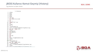 jBOSS Kullanıcı Komut Geçmişi (History)
Log Yönetimi ve Saldırı Analizi
@BGASecurity
BGA | SOME
 