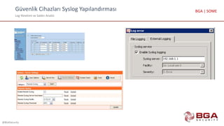 Güvenlik Cihazları Syslog Yapılandırması
Log Yönetimi ve Saldırı Analizi
@BGASecurity
BGA | SOME
 